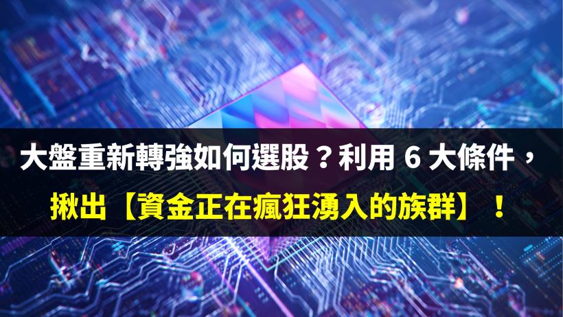 大盤重新轉強如何選股？利用 6 大條件，揪出【資金正在瘋狂湧入的族群】！