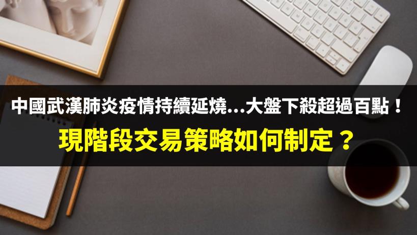 中國武漢肺炎疫情持續延燒...大盤下殺超過百點！現階段交易策略如何制定？