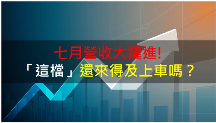 【籌碼K晨報】七月營收大躍進! 「這檔」還來得及上車嗎？