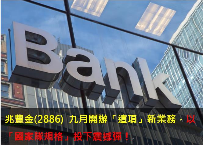 兆豐金(2886) 九月開辦「這項」新業務，以「國家隊規格」投下震撼彈！