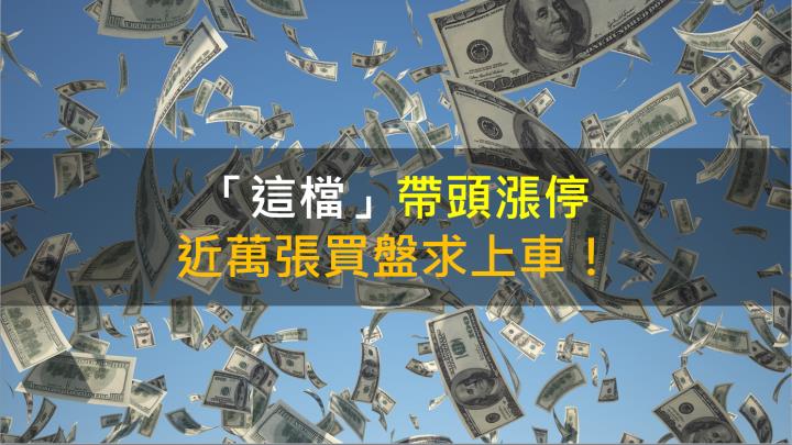【籌碼K晨報】「這檔」帶頭漲停 近萬張買盤求上車!