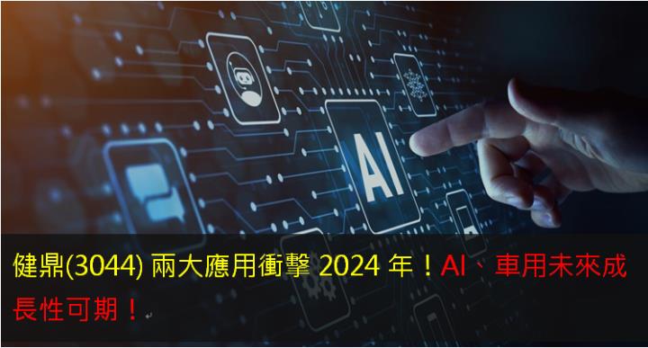 健鼎(3044) 兩大應用衝擊2024年！AI、車用未來成長性可期！