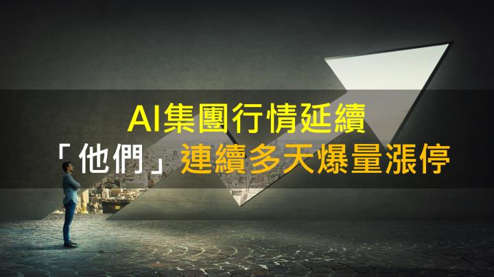【籌碼K晨報】AI集團行情延續，「他們」連續多天爆量漲停！