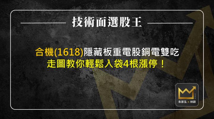 合機(1618)隱藏板重電股銅電雙吃 走圖教你輕鬆入袋4根漲停！