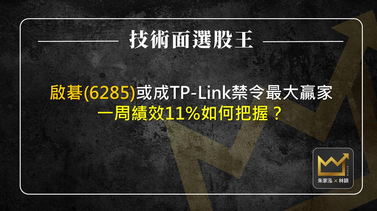 啟碁(6285)或成TP-Link禁令最大贏家 一周績效11%如何把握？-朱家泓X林穎 | CMoney投資網誌